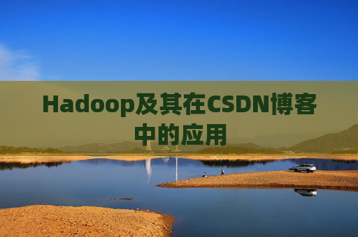 Hadoop及其在CSDN博客中的应用